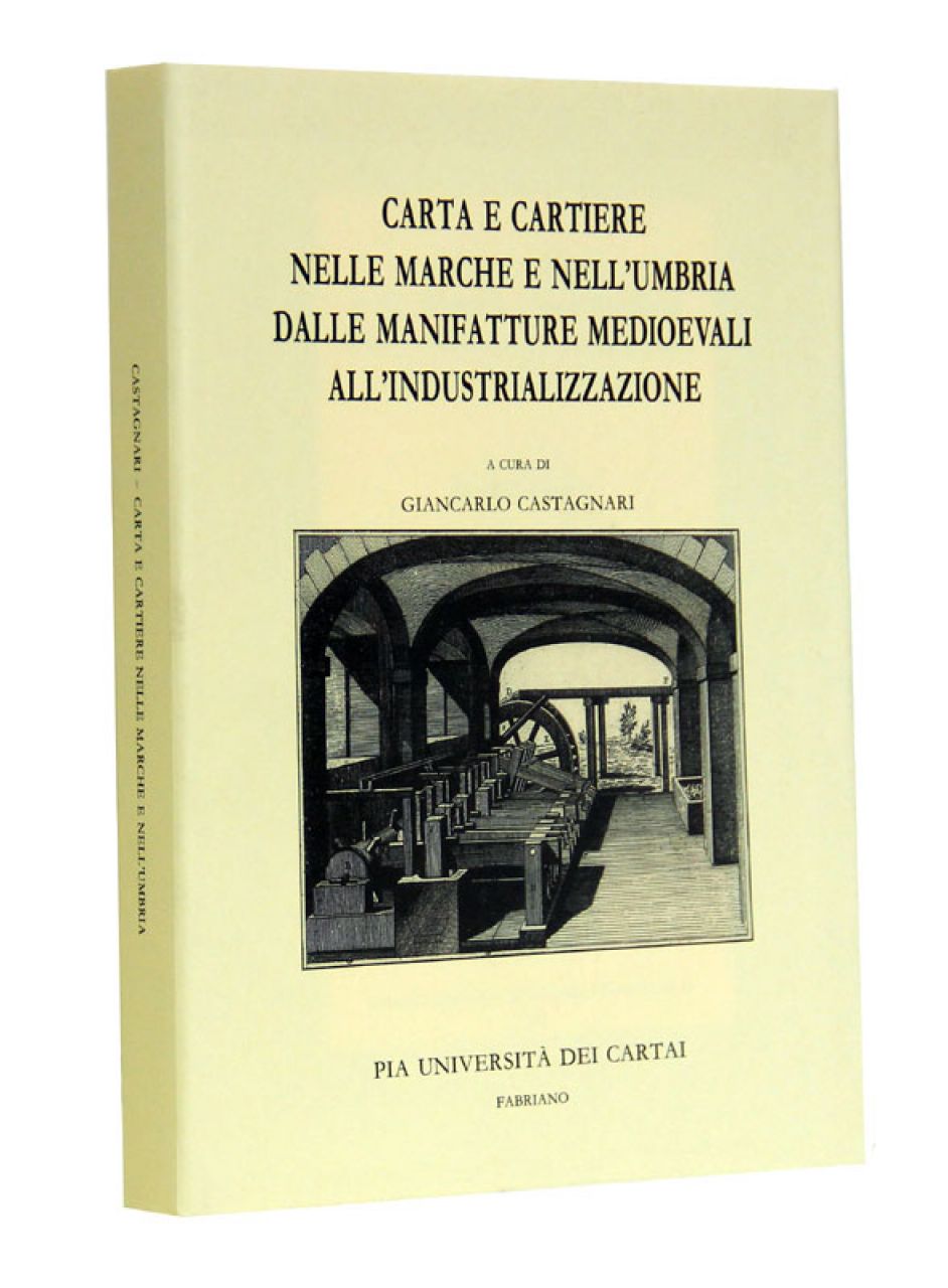 Carta e cartiere nella Marche e nell’Umbria: dalle manifatture medievali all’industrializzazione, Ed. Pia Università dei Cartai,